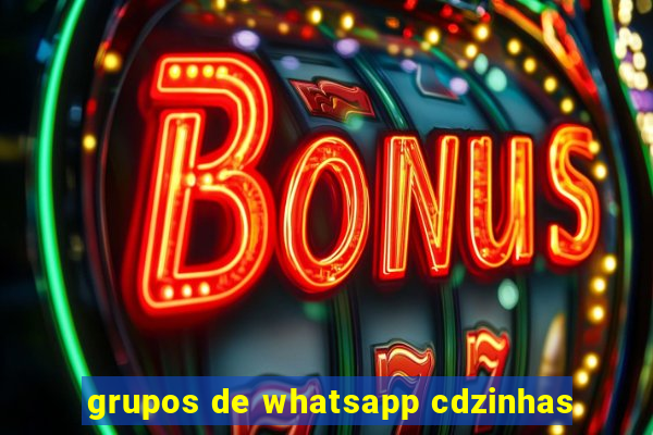 grupos de whatsapp cdzinhas